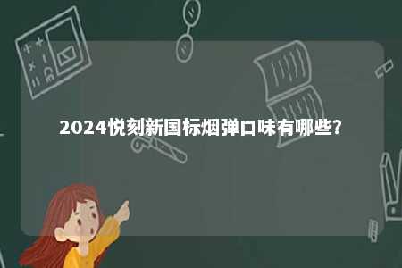 2024悦刻新国标烟弹口味有哪些？ 